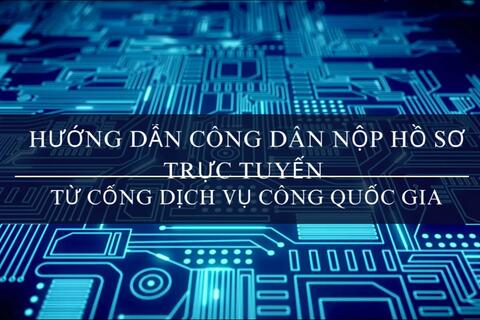 Video hướng dẫn nộp hồ sơ trực tuyến trên Cổng dịch vụ công Quốc gia